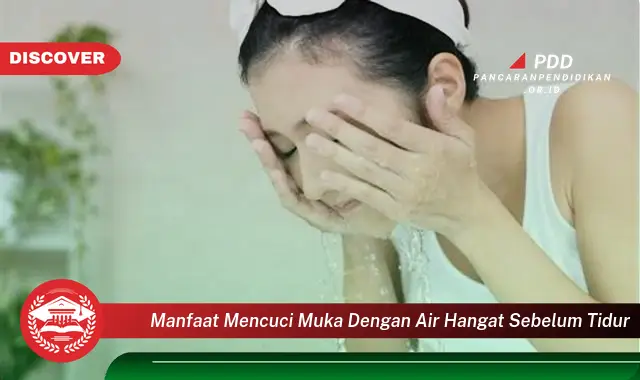 manfaat mencuci muka dengan air hangat sebelum tidur