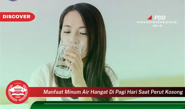 manfaat minum air hangat di pagi hari saat perut kosong