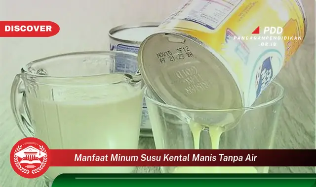 manfaat minum susu kental manis tanpa air