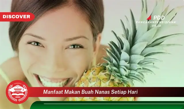 Kamu Wajib Tahu, Nikmati 30 Manfaat Makan Buah Nanas Setiap Hari yang Bikin Penasaran