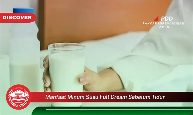 manfaat minum susu full cream sebelum tidur