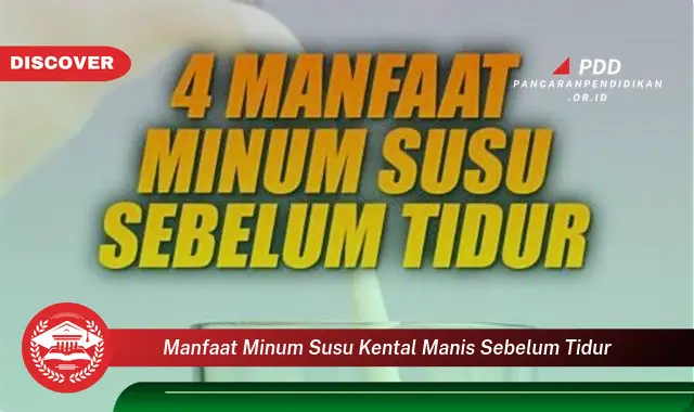 manfaat minum susu kental manis sebelum tidur