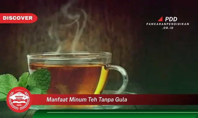 Banyak yang Belum Tau, Inilah 30 Manfaat Minum Teh Tanpa Gula yang Wajib Diintip