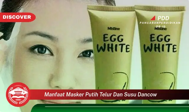 Ketahui 10 Manfaat Masker Putih Telur dan Susu Dancow yang Bikin Kamu Penasaran