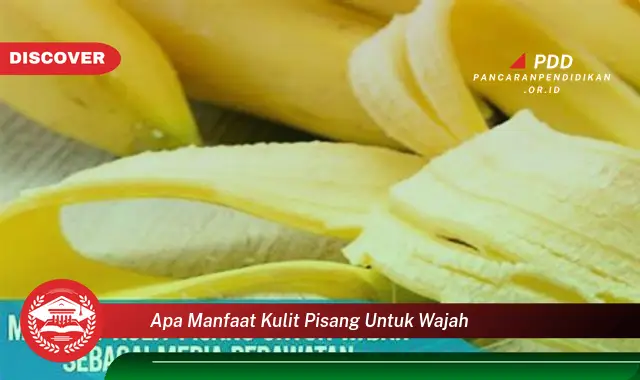 apa manfaat kulit pisang untuk wajah