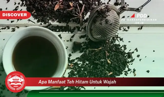 apa manfaat teh hitam untuk wajah