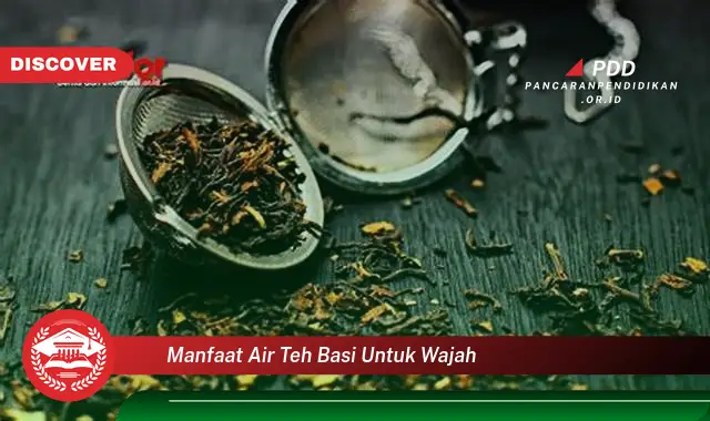 manfaat air teh basi untuk wajah