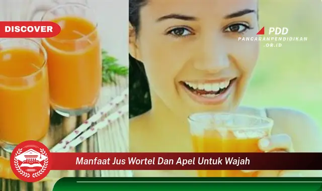 manfaat jus wortel dan apel untuk wajah