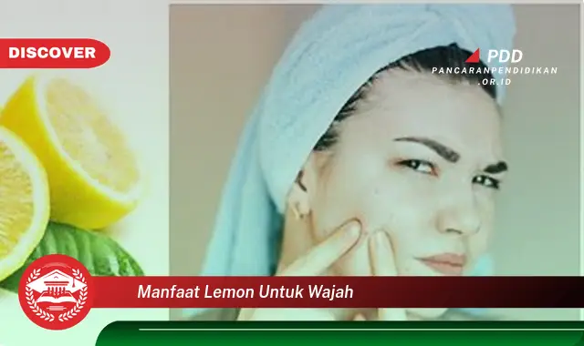 Temukan 10 Manfaat Lemon untuk Wajah yang Jarang Diketahui