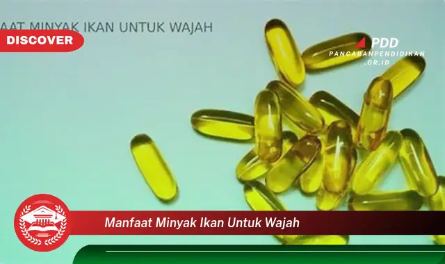 Manfaat Minyak Ikan untuk Wajah: Penemuan dan Wawasan yang Wajib Diketahui