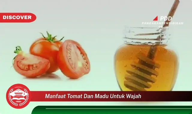 Banyak yang Belum Tahu, Inilah 30 Manfaat Tomat dan Madu untuk Wajah yang bikin Penasaran